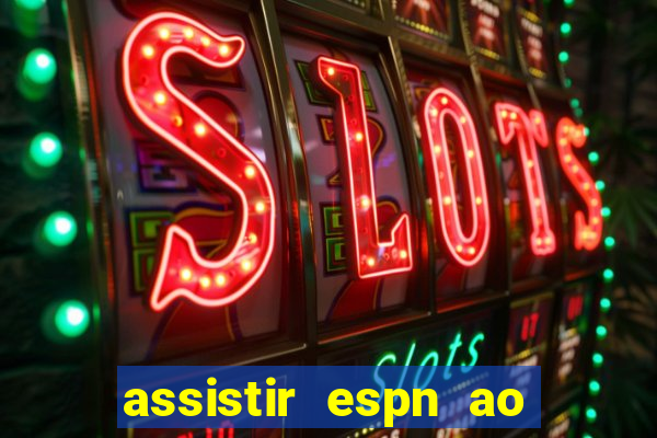 assistir espn ao vivo online gratis